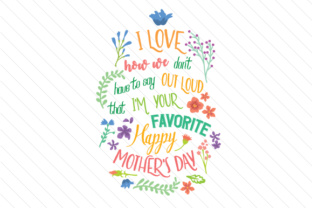 I Love How We Don t Have to Say out Loud That I m Your Favorite Crafts for Mother S Day