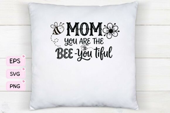 Mom You Are the Bee-you-tiful T-Shirt Graphics and T-Shirt Designs
