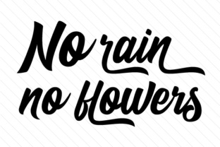 No Rain No Flowers Graphic Design Asset for Crafts and Quotes